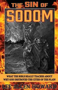 Cover image for The Sin of Sodom: What the Bible Really Teaches About Why God Destroyed the Cities of the Plain