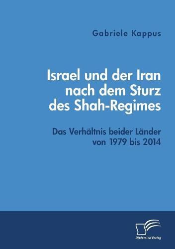 Cover image for Israel und der Iran nach dem Sturz des Shah-Regimes: Das Verhaltnis beider Lander von 1979 bis 2014