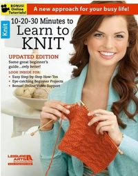 Cover image for 10-20-30 Minutes to Learn to Knit: A New Approach for Your Busy Life!