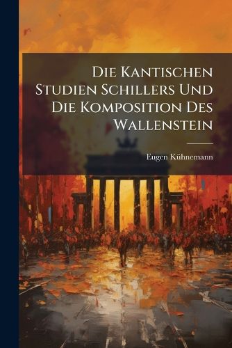 Cover image for Die Kantischen Studien Schillers Und Die Komposition Des Wallenstein
