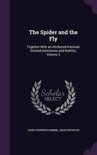 Cover image for The Spider and the Fly: Together with an Attributed Interlude Entitled Gentleness and Nobility, Volume 3