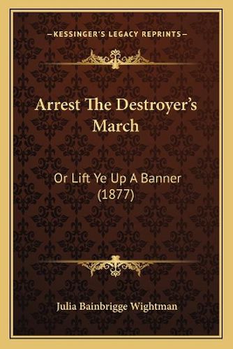 Arrest the Destroyer's March: Or Lift Ye Up a Banner (1877)