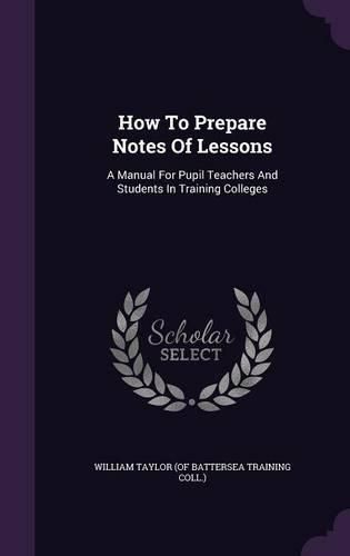 Cover image for How to Prepare Notes of Lessons: A Manual for Pupil Teachers and Students in Training Colleges