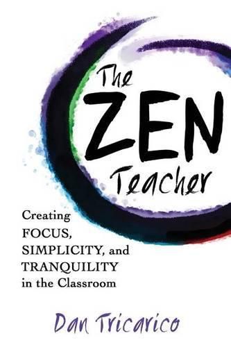 Cover image for The Zen Teacher: Creating Focus, Simplicity, and Tranquility in the Classroom