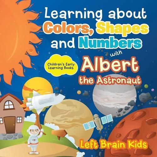 Cover image for Learning about Colors, Shapes and Numbers with Albert the Astronaut - Children's Early Learning Books