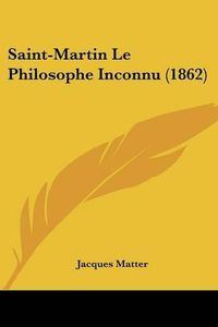 Cover image for Saint-Martin Le Philosophe Inconnu (1862)