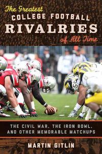 Cover image for The Greatest College Football Rivalries of All Time: The Civil War, the Iron Bowl, and Other Memorable Matchups