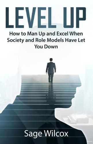 Cover image for Level Up: How to Man Up and Excel When Society and Role Models Have Let You Down