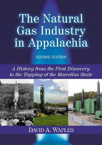 Cover image for The Natural Gas Industry in Appalachia: A History from the First Discovery to the Tapping of the Marcellus Shale, 2d ed.