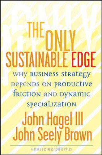 Only Sustainable Edge: Why Business Strategy Depends on Productive Friction and Dynamic Specializ...