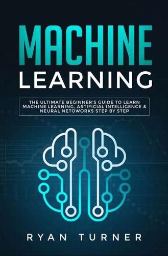 Cover image for Machine Learning: The Ultimate Beginner's Guide to Learn Machine Learning, Artificial Intelligence & Neural Networks Step by Step