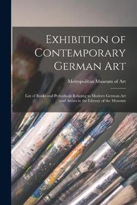 Cover image for Exhibition of Contemporary German Art: List of Books and Periodicals Relating to Modern German Art and Artists in the Library of the Museum