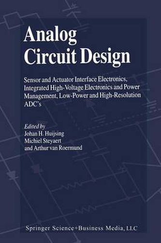 Analog Circuit Design: Sensor and Actuator Interface Electronics, Integrated High-Voltage Electronics and Power Management, Low-Power and High-Resolution ADC's