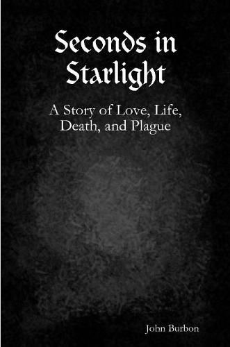 Cover image for Seconds in Starlight: A Story of Love, Life, Death, and Plague