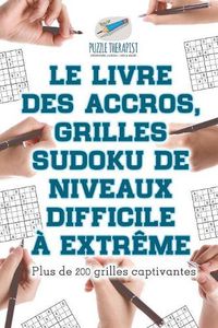 Cover image for Le livre des accros, grilles Sudoku de niveaux difficile a extreme Plus de 200 grilles captivantes