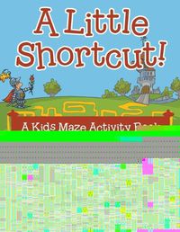 Cover image for A Little Shortcut! A Kids Maze Activity Book