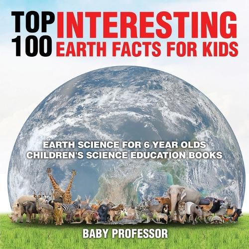 Cover image for Top 100 Interesting Earth Facts for Kids - Earth Science for 6 Year Olds Children's Science Education Books