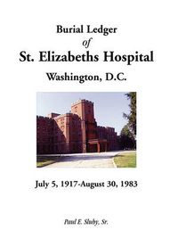 Cover image for Burial Ledger of St. Elizabeths Hospital, Washington, D. C., July 5, 1917 - August 30, 1983