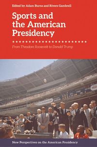 Cover image for Sports and the American Presidency: From Theodore Roosevelt to Donald Trump