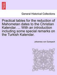 Cover image for Practical Tables for the Reduction of Mahometan Dates to the Christian Kalendar. ... with an Introduction Including Some Special Remarks on the Turkish Kalendar.