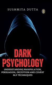 Cover image for Dark Psychology: Understanding Manipulation, Persuasion, Deception and Covert NLP Techniques (EditionFirst)