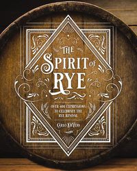 Cover image for The Spirit of Rye: Over 300 Expressions to Celebrate the Rye Revival