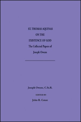 Saint Thomas Aquinas on the Existence of God: The Collected Papers of Joseph Owens