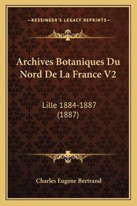 Cover image for Archives Botaniques Du Nord de La France V2: Lille 1884-1887 (1887)