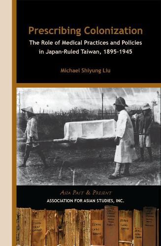 Cover image for Prescribing Colonization - The Role of Medical Practices and Policies in Japan-Ruled Taiwan, 1895-1945