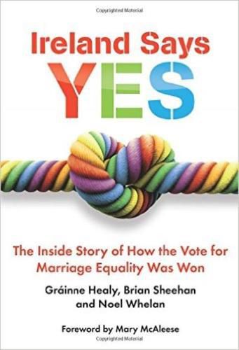 Ireland Says Yes: The Inside Story of How the Vote for Marriage Equality Was Won