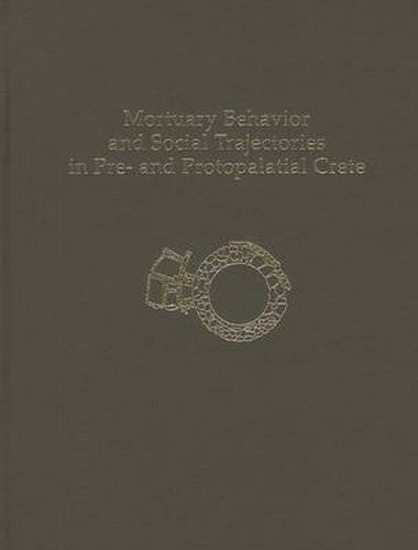 Cover image for Mortuary Behavior and Social Trajectories in Pre- and Protopalatial Crete