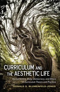 Cover image for Curriculum and the Aesthetic Life: Hermeneutics, Body, Democracy, and Ethics in Curriculum Theory and Practice