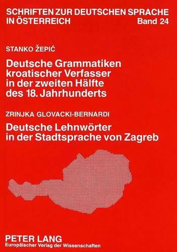 Cover image for Stanko Zepic: Deutsche Grammatiken Kroatischer Verfasser in Der Zweiten Haelfte Des 18. Jahrhunderts. Zrinjka Glovacki-Bernardi: Deutsche Lehnwoerter in Der Stadtsprache Von Zagreb