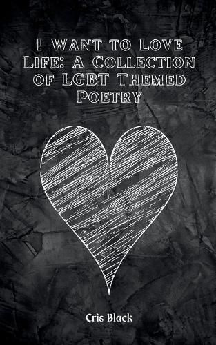 Cover image for I Want to Love Life: A Collection of LGBT Themed Poetry