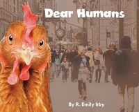 Cover image for Dear Humans: Humans and chickens are more alike than you may think!