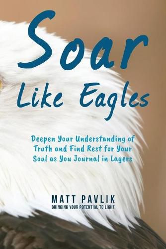 Cover image for Soar Like Eagles: Deepen Your Understanding of Truth and Find Rest for Your Soul as You Journal in Layers