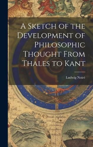 Cover image for A Sketch of the Development of Philosophic Thought From Thales to Kant