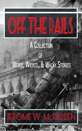 Cover image for Off the Rails: A Collection of Weird, Wicked, and Wacky Stories