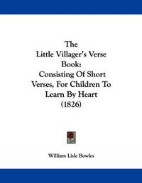 Cover image for The Little Villager's Verse Book: Consisting of Short Verses, for Children to Learn by Heart (1826)