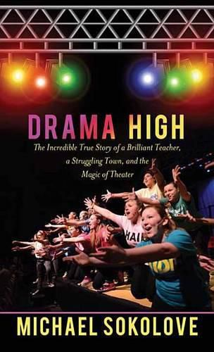 Cover image for Drama High: The Incredible True Story of a Brilliant Teacher, a Struggling Town, and the Magic of Theater