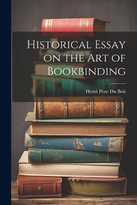 Cover image for Historical Essay on the Art of Bookbinding