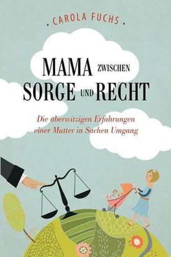 Cover image for Mama zwischen Sorge und Recht: Die aberwitzigen Erfahrungen einer Mutter in Sachen Umgang