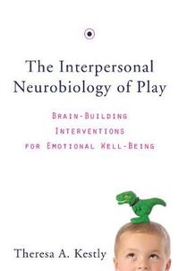 Cover image for The Interpersonal Neurobiology of Play: Brain-Building Interventions for Emotional Well-Being