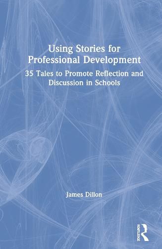 Cover image for Using Stories for Professional Development: 35 Tales to Promote Reflection and Discussion in Schools