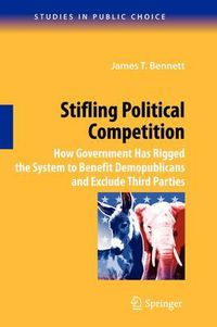 Cover image for Stifling Political Competition: How Government Has Rigged the System to Benefit Demopublicans and Exclude Third Parties