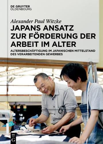 Japans Ansatz Zur Foerderung Der Arbeit Im Alter: Altersbeschaftigung Im Japanischen Mittelstand Des Verarbeitenden Gewerbes