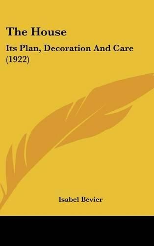 Cover image for The House: Its Plan, Decoration and Care (1922)