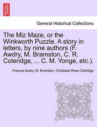 Cover image for The Miz Maze, or the Winkworth Puzzle. a Story in Letters, by Nine Authors (F. Awdry, M. Bramston, C. R. Coleridge, ... C. M. Yonge, Etc.).