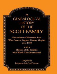 Cover image for A Genealogical History of the Scott Family, Descendants of Alexander Scott, Who Came to Augusta County, Virginia, Circa 1750, with a History of the