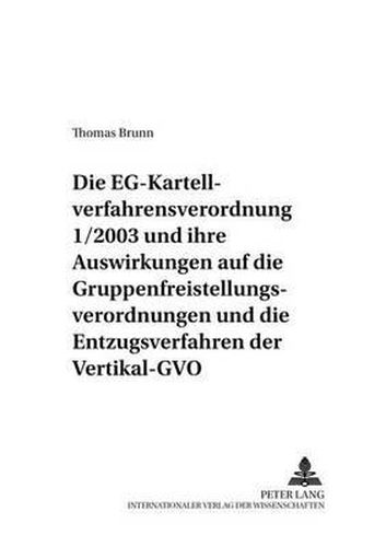 Cover image for Die Eg-Kartellverfahrensverordnung 1/2003 Und Ihre Auswirkungen Auf Die Gruppenfreistellungsverordnungen Und Die Entzugsverfahren Der Vertikal-Gvo